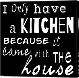 I Only Have a Kitchen Because it Came With the House - black background by Veruca Salt
