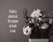 Truth Is Universal - Flowers on Gray Background Grayscale by Color Me Happy