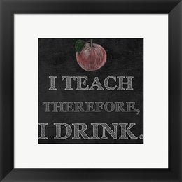 I Teach Therefore, I Drink. - black background by Veruca Salt