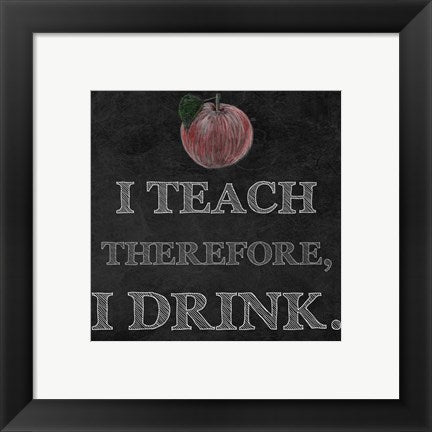 Framed Art I Teach Therefore, I Drink. - black background by Veruca Salt Wall Decor 18x24 Artwork