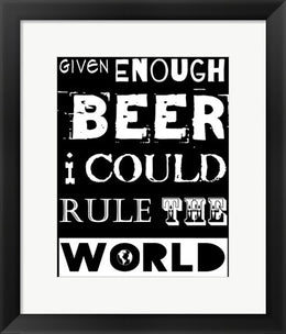 Given Enough Beer I Could Rule the World - black background by Veruca Salt