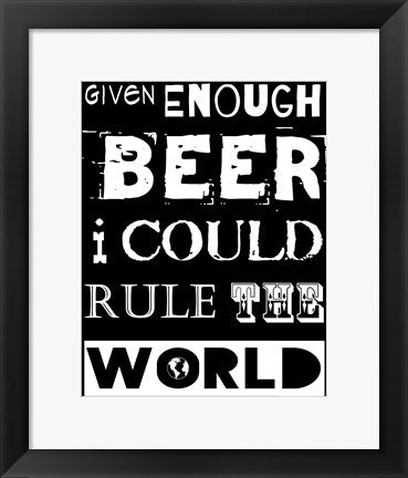 Framed Art Given Enough Beer I Could Rule the World - black background by Veruca Salt Wall Decor 18x24 Artwork