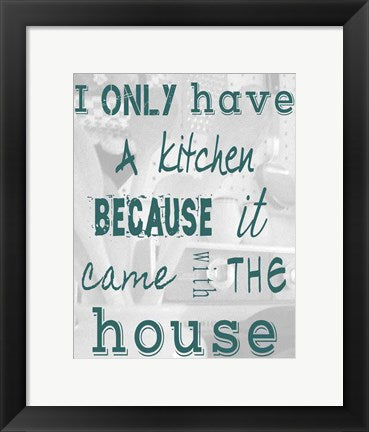 Framed Art I Only Have a Kitchen Because it Came With the House by Veruca Salt Wall Decor 18x24 Artwork