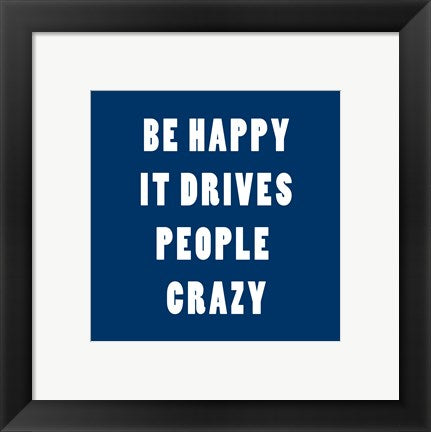 Framed Art Frame Art Be Happy It Drives Peope Crazy by Veruca Salt Wall Decor 18x24 Artwork