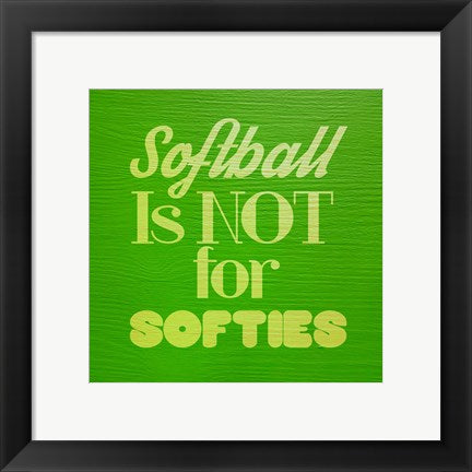 Framed Art Softball is Not for Softies - Green by Sports Mania Wall Decor 18x24 Artwork