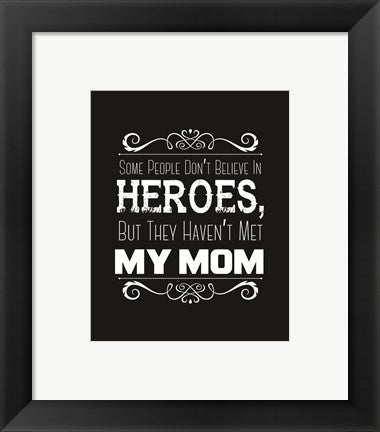 Framed Art Some People Don't Believe in Heroes Mom Black Wall Decor 18x24 Artwork