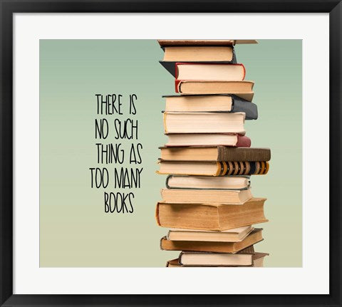 Framed Art There Is No Such Thing As Too Many Books - Stack Of Books Wall Decor 18x24 Artwork