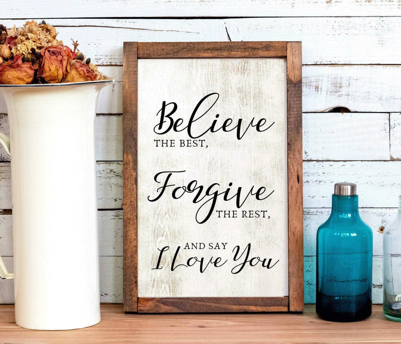 Believe the Best Forgive the Rest and Say I Love You Farmhouse Signs framed